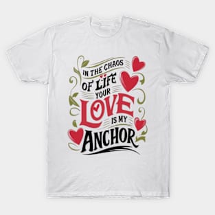 "In the chaos of life, your love is my anchor." T-Shirt